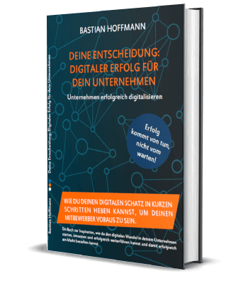 Erfolgsbuch kostenlos: Bastian Hoffmann - Deine Entscheidung - Digitaler Erfolg Für Dein Unternehmen